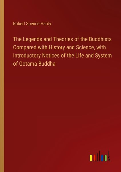 Produktbild: The Legends and Theories of the Buddhists Compared with History and Science, with Introductory Notices of the Life and System of Gotama Buddha