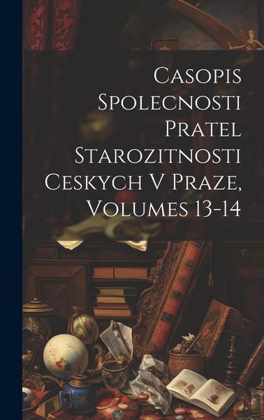 Produktbild: Casopis Spolecnosti Pratel Starozitnosti Ceskych V Praze, Volumes 13-14