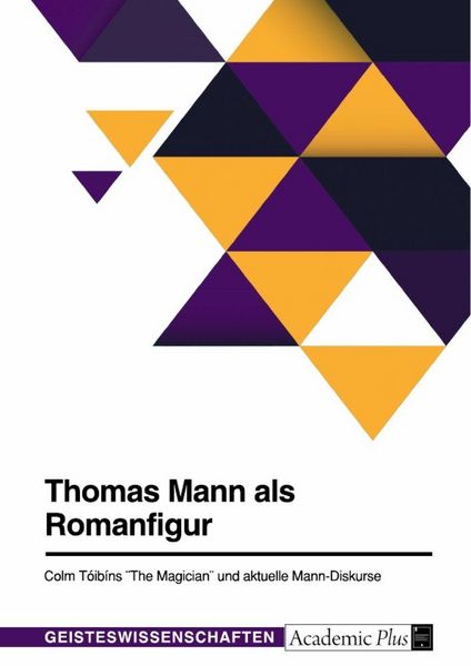 Thomas Mann als Romanfigur. Colm Tóibíns 'The Magician' und aktuelle Mann-Diskurse, Taschenbuch von , GRIN, 9783389056585