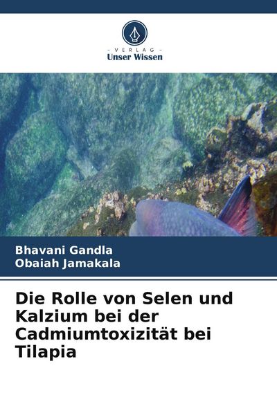 Produktbild: Die Rolle von Selen und Kalzium bei der Cadmiumtoxizit&auml;t bei Tilapia