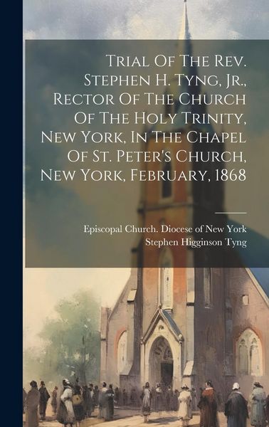 Produktbild: Trial Of The Rev. Stephen H. Tyng, Jr., Rector Of The Church Of The Holy Trinity, New York, In The Chapel Of St. Peter's Church, New York, February, 1