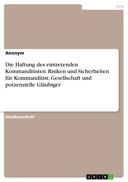 Produktbild: Die Haftung des eintretenden Kommanditisten. Risiken und Sicherheiten f&uuml;r Kommanditist, Gesellschaft und potzenzielle Gl&auml;ubiger