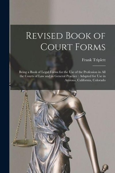 Produktbild: Revised Book of Court Forms: Being a Book of Legal Forms for the Use of the Profession in All the Courts of Law and in General Practice: Adapted fo