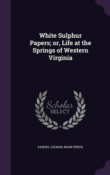 Produktbild: White Sulphur Papers; or, Life at the Springs of Western Virginia