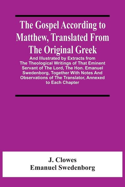 Produktbild: The Gospel According To Matthew, Translated From The Original Greek, And Illustrated By Extracts From The Theological Writings Of That Eminent Servant