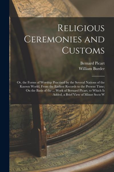 Produktbild: Religious Ceremonies and Customs: Or, the Forms of Worship Practised by the Several Nations of the Known World, From the Earliest Records to the Prese
