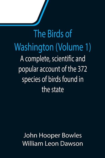 Produktbild: The Birds of Washington (Volume 1); A complete, scientific and popular account of the 372 species of birds found in the state