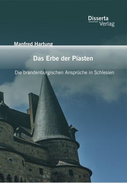 Produktbild: Das Erbe der Piasten: Die brandenburgischen Anspr&uuml;che in Schlesien