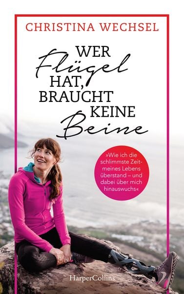 Wer Flügel hat, braucht keine Beine. Leben mit Prothesen, Taschenbuch von Christina Wechsel,Julia Heyne, HarperCollins, 978-3-7499-0023-7