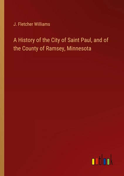 Produktbild: A History of the City of Saint Paul, and of the County of Ramsey, Minnesota