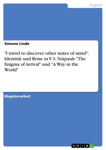 "I travel to discover other states of mind": Identität und Reise in V. S. Naipauls "The Enigma of Arrival" und "A Way in the World"