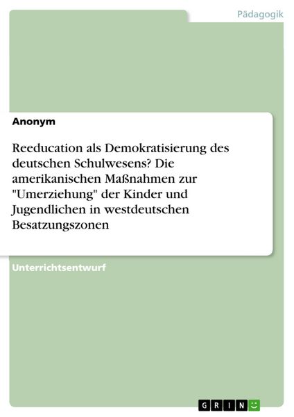 Produktbild: Reeducation als Demokratisierung des deutschen Schulwesens? Die amerikanischen Ma&szlig;nahmen zur "Umerziehung" der Kinder und Jugendlichen in westdeutsche