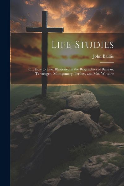 Produktbild: Life-studies: Or, How to Live. Illustrated in the Biographies of Bunyan, Tersteegen, Montgomery, Perthes, and Mrs. Winslow