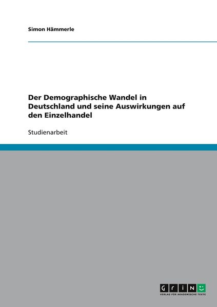 Der Demographische Wandel in Deutschland und seine Auswirkungen auf den Einzelhandel, Taschenbuch von Simon Hämmerle, GRIN, 9783640638178