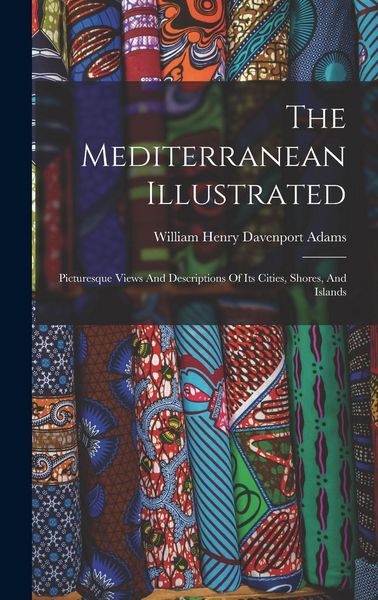 Produktbild: The Mediterranean Illustrated: Picturesque Views And Descriptions Of Its Cities, Shores, And Islands