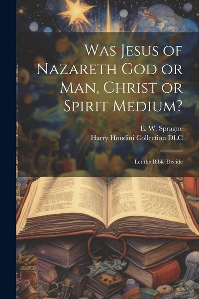 Produktbild: Was Jesus of Nazareth God or Man, Christ or Spirit Medium?