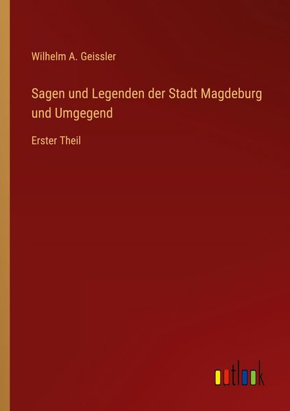 Sagen und Legenden der Stadt Magdeburg und Umgegend, Taschenbuch von Wilhelm A. Geissler, Outlook, 9783368557669