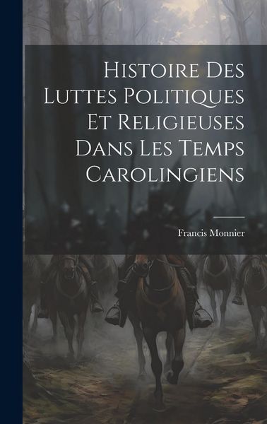 Produktbild: Histoire Des Luttes Politiques Et Religieuses Dans Les Temps Carolingiens