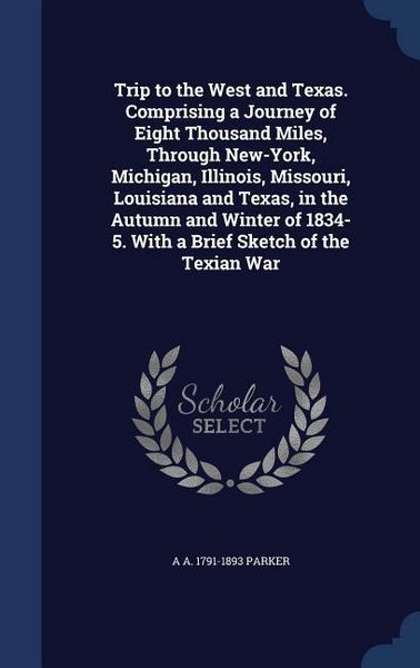 Produktbild: Trip to the West and Texas. Comprising a Journey of Eight Thousand Miles, Through New-York, Michigan, Illinois, Missouri, Louisiana and Texas, in the