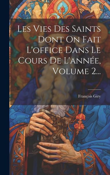 Produktbild: Les Vies Des Saints Dont On Fait L'office Dans Le Cours De L'ann&eacute;e, Volume 2...