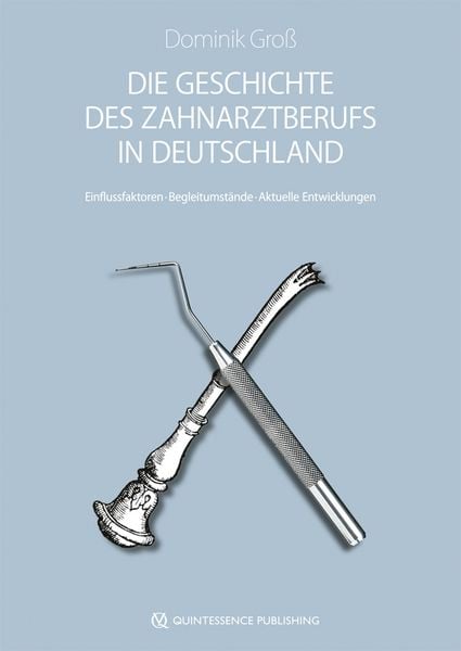 Die Geschichte des Zahnarztberufs in Deutschland, Gebundene Ausgabe von Dominik Gross, Quintessenz Verlag, 978-3-86867-411-8