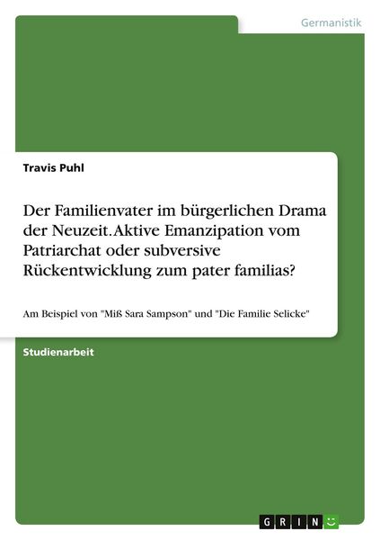 Produktbild: Der Familienvater im b&uuml;rgerlichen Drama der Neuzeit. Aktive Emanzipation vom Patriarchat oder subversive R&uuml;ckentwicklung zum pater familias?