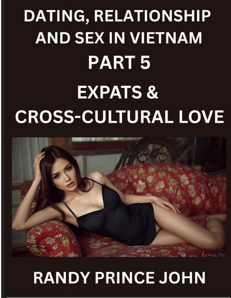 Produktbild: Dating, Relationship and Sex in Vietnam (Part 5)- Expats & Cross-Cultural Love, Dating and Relationships Between Vietnamese and Foreigners, Vietnamese