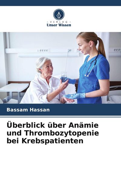 Überblick über Anämie und Thrombozytopenie bei Krebspatienten, Taschenbuch von Bassam Hassan, Verlag Unser Wissen, 9786209661693