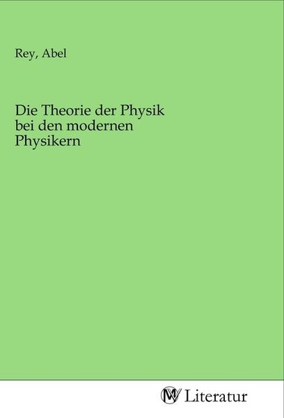 Produktbild: Die Theorie der Physik bei den modernen Physikern