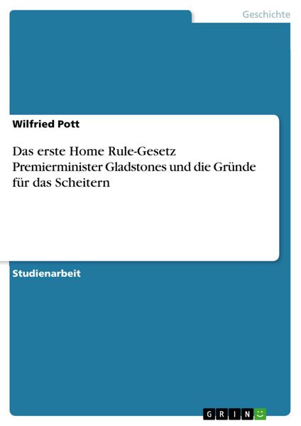 Produktbild: Das erste Home Rule-Gesetz Premierminister Gladstones und die Gr&uuml;nde f&uuml;r das Scheitern