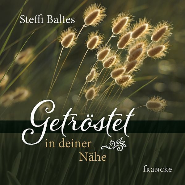 Getröstet in deiner Nähe, Geheftet von Steffi Baltes, Francke-Buch, 978-3-86827-677-0