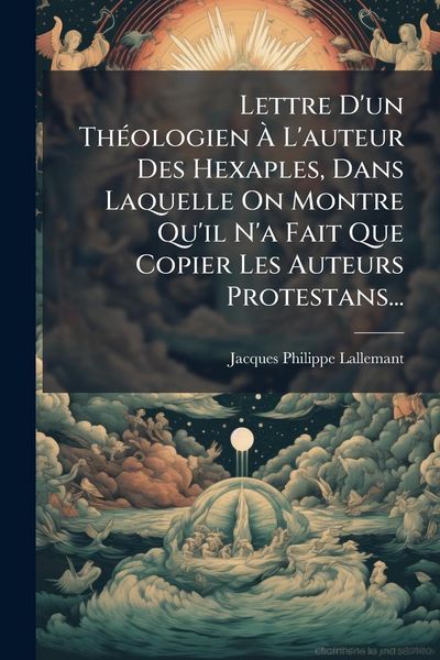 Produktbild: Lettre D'un Th&Atilde;(c)ologien &Atilde; L'auteur Des Hexaples, Dans Laquelle On Montre Qu'il N'a Fait Que Copier Les Auteurs Protestans...