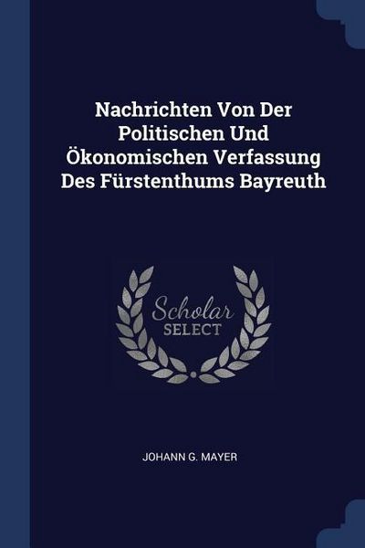 Produktbild: Nachrichten Von Der Politischen Und &Ouml;konomischen Verfassung Des F&uuml;rstenthums Bayreuth