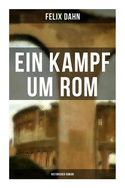 Ein Kampf um Rom: Historisher Roman, Taschenbuch von Felix Dahn, Musaicum Books, 9788027250783