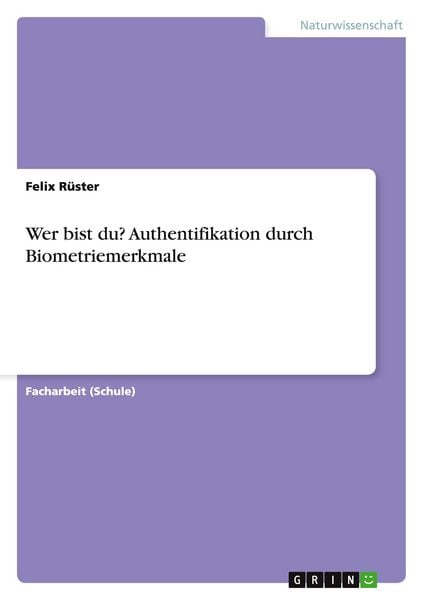 Wer bist du? Authentifikation durch Biometriemerkmale, Taschenbuch von Felix Rüster, GRIN, 9783640960132