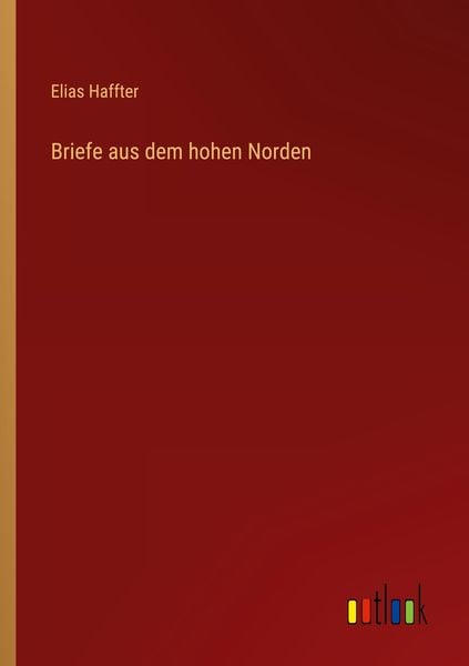 Briefe aus dem hohen Norden, Taschenbuch von Elias Haffter, Outlook, 9783368417604