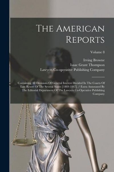 Produktbild: The American Reports: Containing All Decisions Of General Interest Decided In The Courts Of Last Resort Of The Several States [1869-1887]. /