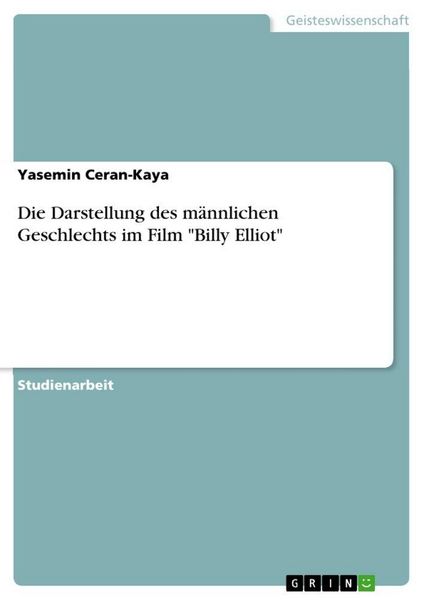 Die Darstellung des männlichen Geschlechts im Film 'Billy Elliot'; Taschenbuch von Yasemin Ceran-Kaya, GRIN, 9783346546241
