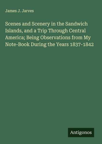 Produktbild: Scenes and Scenery in the Sandwich Islands, and a Trip Through Central America; Being Observations from My Note-Book During the Years 1837-1842