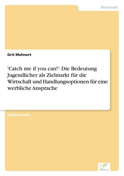 'Catch me if you can!': Die Bedeutung Jugendlicher als Zielmarkt für die Wirtschaft und Handlungsoptionen für eine werbliche Ansprache, Taschenbuch