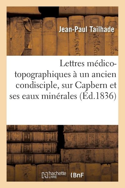 Produktbild: Lettres m&eacute;dico-topographiques &agrave; un ancien condisciple, sur Capbern et ses eaux min&eacute;rales
