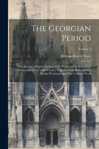 Produktbild: The Georgian Period; a Collection of Papers Dealing With "colonial" or 18 Century Architecture in the United States, Together With References to Earli