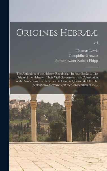 Produktbild: Origines Hebr&aelig;&aelig;: the Antiquities of the Hebrew Republick.: In Four Books. I. The Origin of the Hebrews; Their Civil Government; the Con