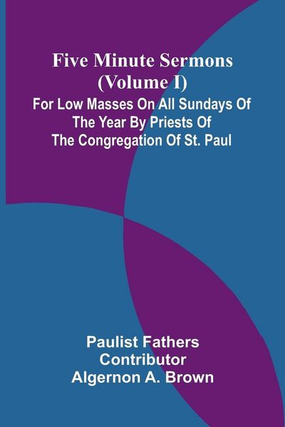 Produktbild: Five Minute Sermons (Volume I); For Low Masses on All Sundays of the Year by Priests of the Congregation of St. Paul