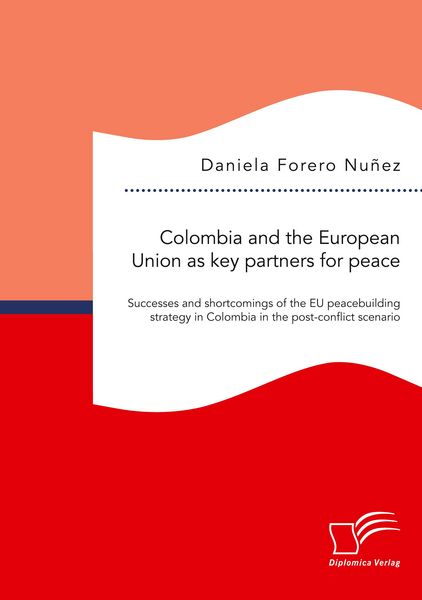 Produktbild: Colombia and the European Union as key partners for peace. Successes and Shortcomings of the EU peacebuilding strategy in Colombia in the post-conflict scenario