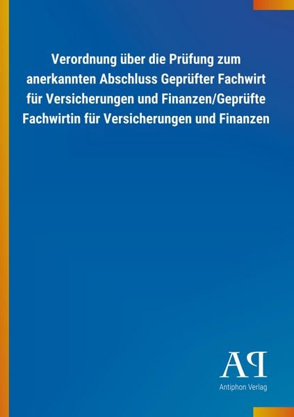 Produktbild: Verordnung &uuml;ber die Pr&uuml;fung zum anerkannten Abschluss Gepr&uuml;fter Fachwirt f&uuml;r Versicherungen und Finanzen/Gepr&uuml;fte Fachwirtin f&uuml;r Versicherungen und Fi