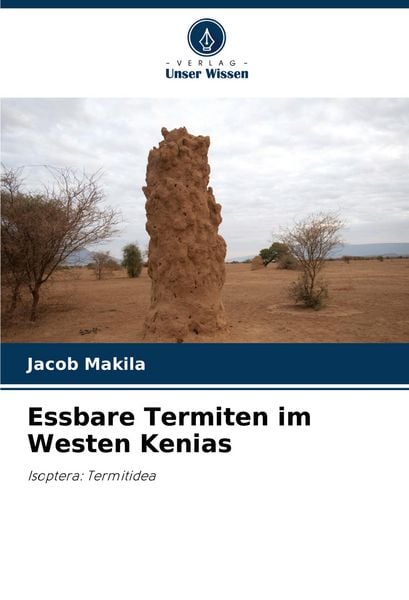 Essbare Termiten im Westen Kenias, Taschenbuch von Jacob Makila, Verlag Unser Wissen, 9786208057978