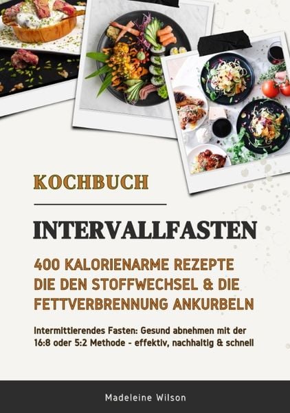 Produktbild: Intervallfasten Kochbuch: 400 kalorienarme Rezepte die den Stoffwechsel & die Fettverbrennung ankurbeln (Intermittierendes Fasten: Gesund abnehmen mit