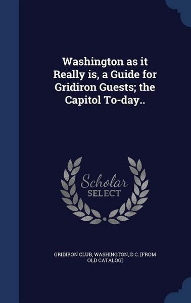 Produktbild: Washington as it Really is, a Guide for Gridiron Guests; the Capitol To-day..