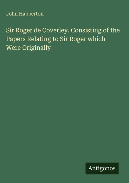 Produktbild: Sir Roger de Coverley. Consisting of the Papers Relating to Sir Roger which Were Originally